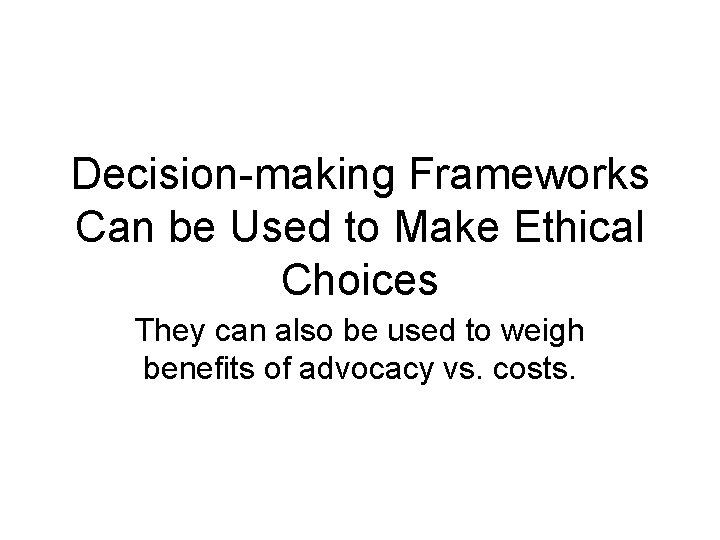 Decision-making Frameworks Can be Used to Make Ethical Choices They can also be used