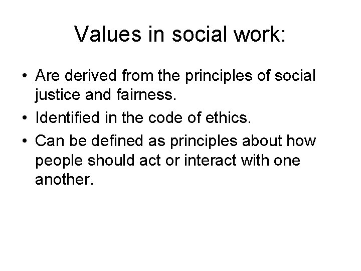 Values in social work: • Are derived from the principles of social justice and