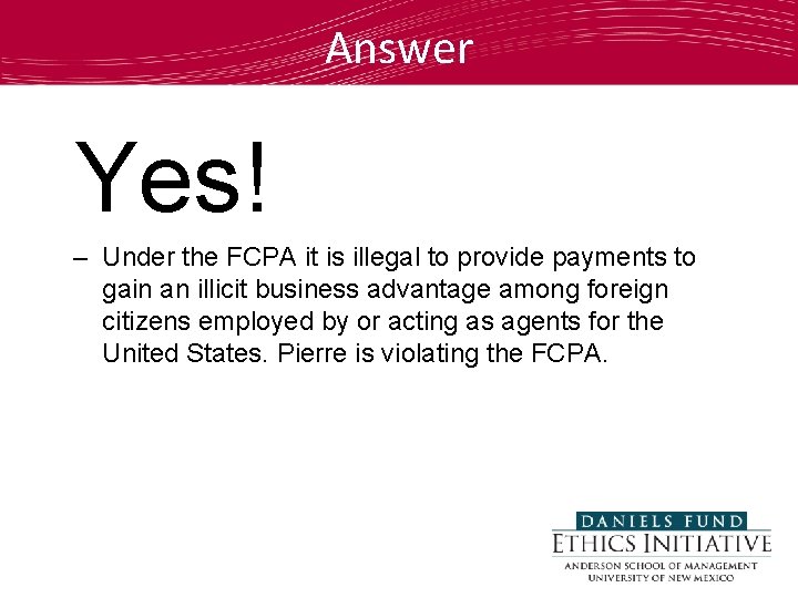 Answer Yes! – Under the FCPA it is illegal to provide payments to gain