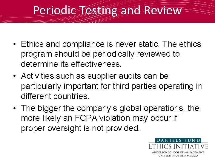 Periodic Testing and Review • Ethics and compliance is never static. The ethics program