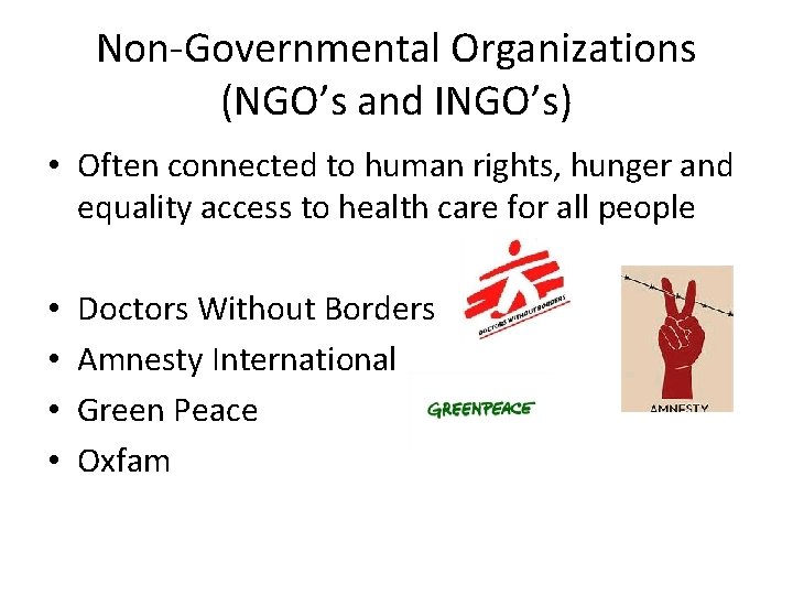 Non-Governmental Organizations (NGO’s and INGO’s) • Often connected to human rights, hunger and equality