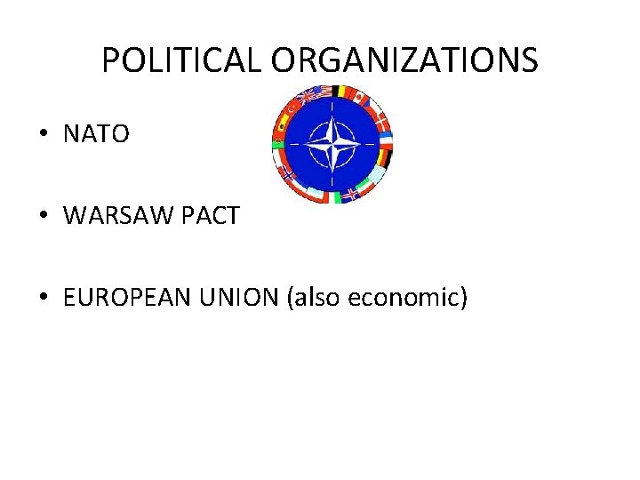 POLITICAL ORGANIZATIONS • NATO • WARSAW PACT • EUROPEAN UNION (also economic) 