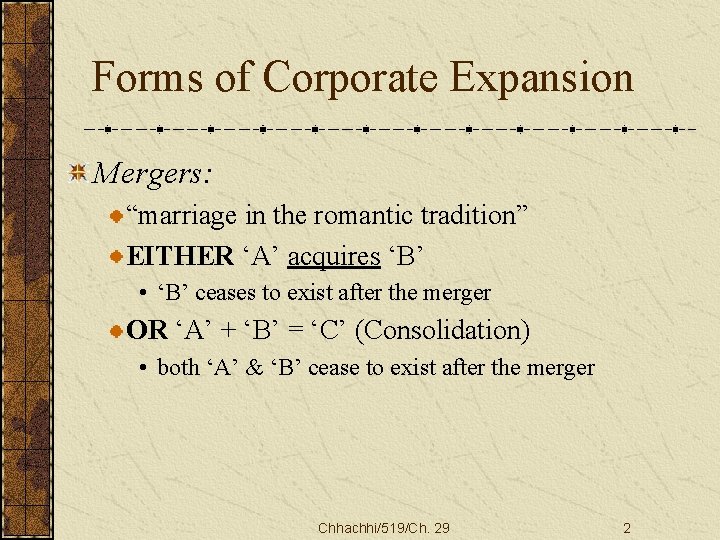 Forms of Corporate Expansion Mergers: “marriage in the romantic tradition” EITHER ‘A’ acquires ‘B’