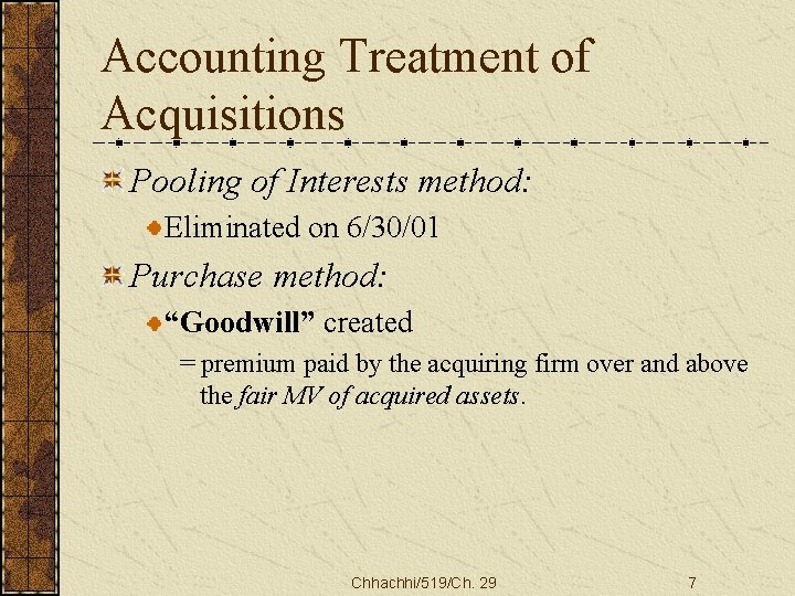 Accounting Treatment of Acquisitions Pooling of Interests method: Eliminated on 6/30/01 Purchase method: “Goodwill”