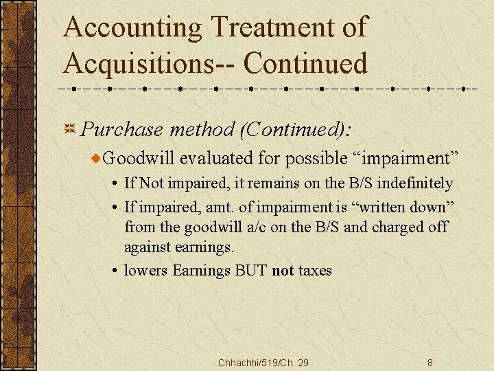 Accounting Treatment of Acquisitions-- Continued Purchase method (Continued): Goodwill evaluated for possible “impairment” •