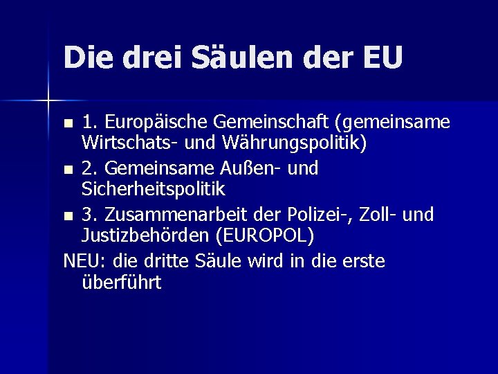 Die drei Säulen der EU 1. Europäische Gemeinschaft (gemeinsame Wirtschats- und Währungspolitik) n 2.