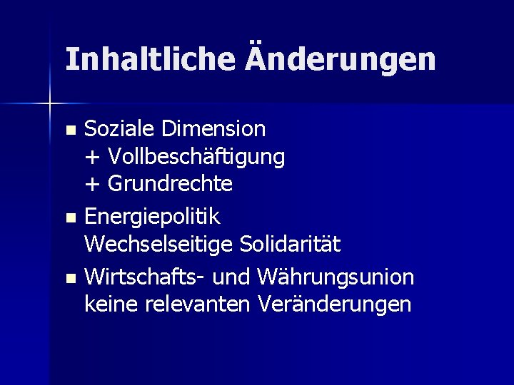 Inhaltliche Änderungen Soziale Dimension + Vollbeschäftigung + Grundrechte n Energiepolitik Wechselseitige Solidarität n Wirtschafts-