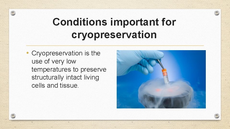 Conditions important for cryopreservation • Cryopreservation is the use of very low temperatures to
