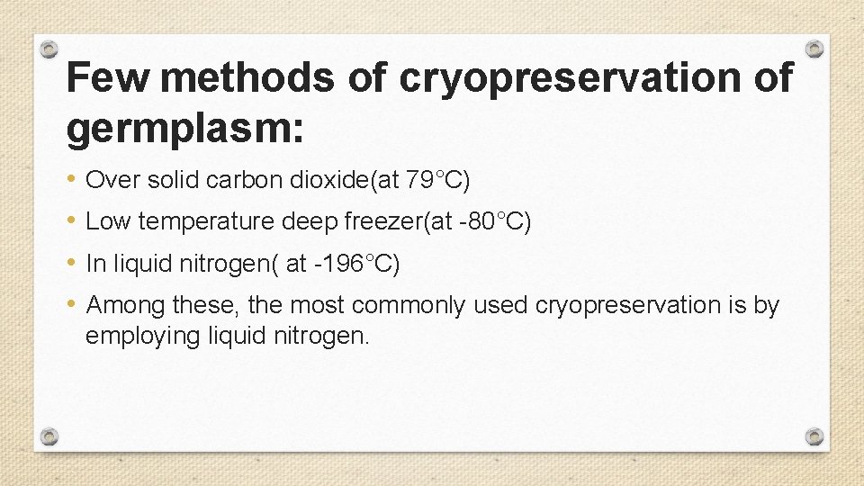 Few methods of cryopreservation of germplasm: • • Over solid carbon dioxide(at 79°C) Low