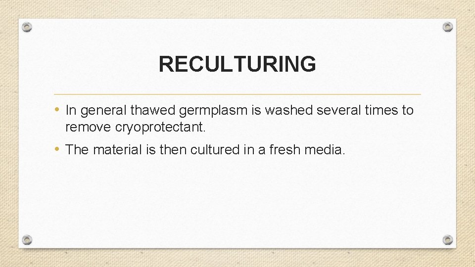 RECULTURING • In general thawed germplasm is washed several times to remove cryoprotectant. •