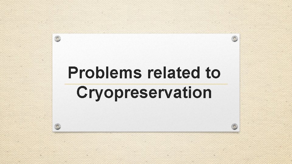 Problems related to Cryopreservation 