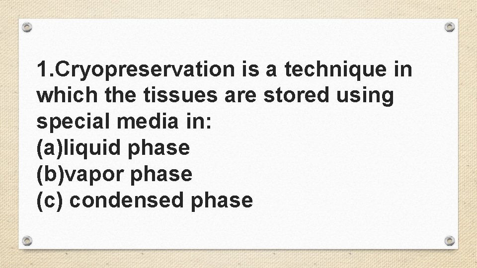 1. Cryopreservation is a technique in which the tissues are stored using special media