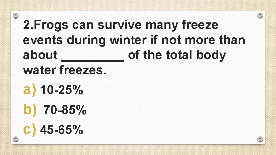 2. Frogs can survive many freeze events during winter if not more than about