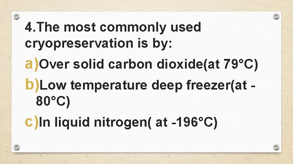 4. The most commonly used cryopreservation is by: a)Over solid carbon dioxide(at 79°C) b)Low