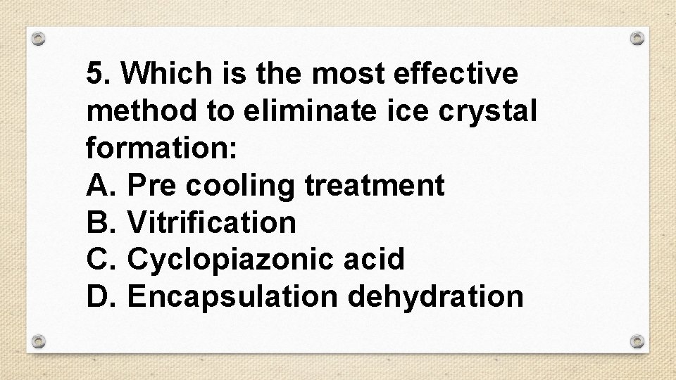 5. Which is the most effective method to eliminate ice crystal formation: A. Pre