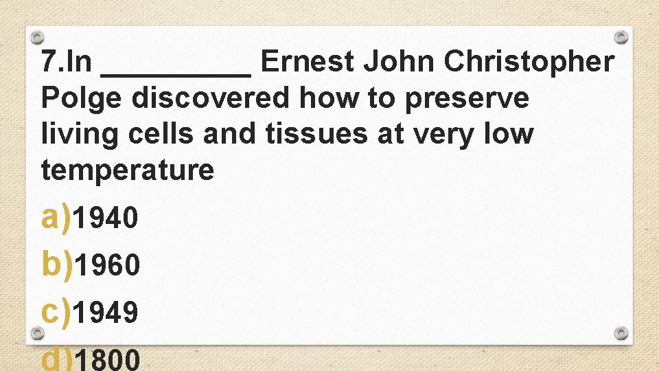 7. In _____ Ernest John Christopher Polge discovered how to preserve living cells and