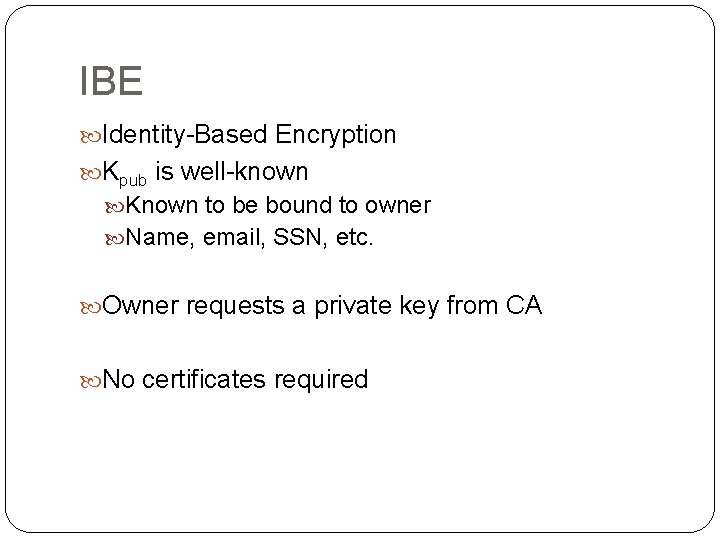 IBE Identity-Based Encryption Kpub is well-known Known to be bound to owner Name, email,