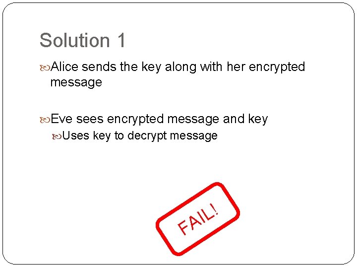 Solution 1 Alice sends the key along with her encrypted message Eve sees encrypted