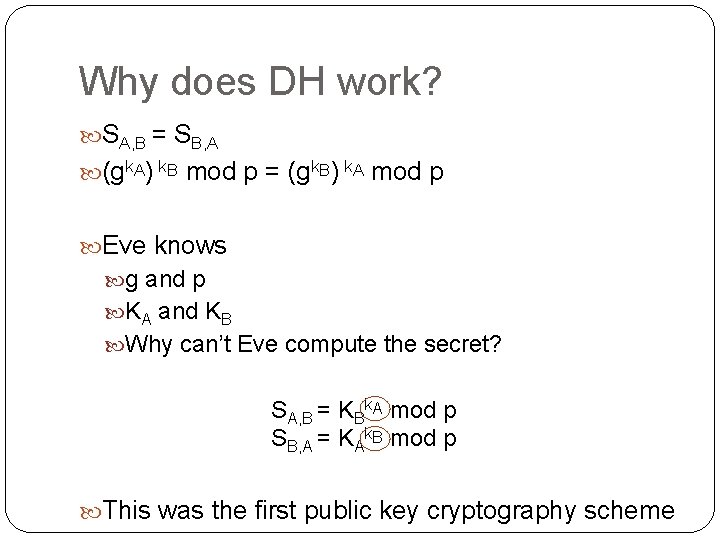 Why does DH work? SA, B = SB, A (gk. A) k. B mod