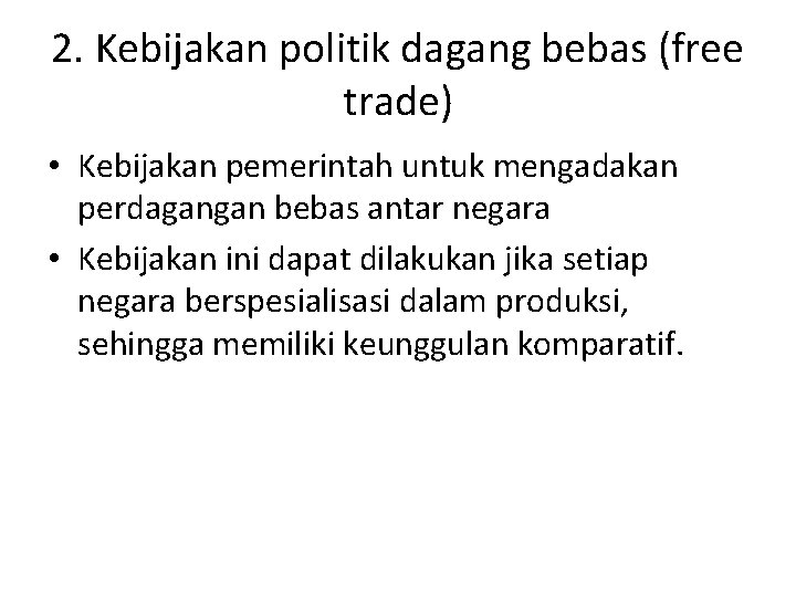 2. Kebijakan politik dagang bebas (free trade) • Kebijakan pemerintah untuk mengadakan perdagangan bebas