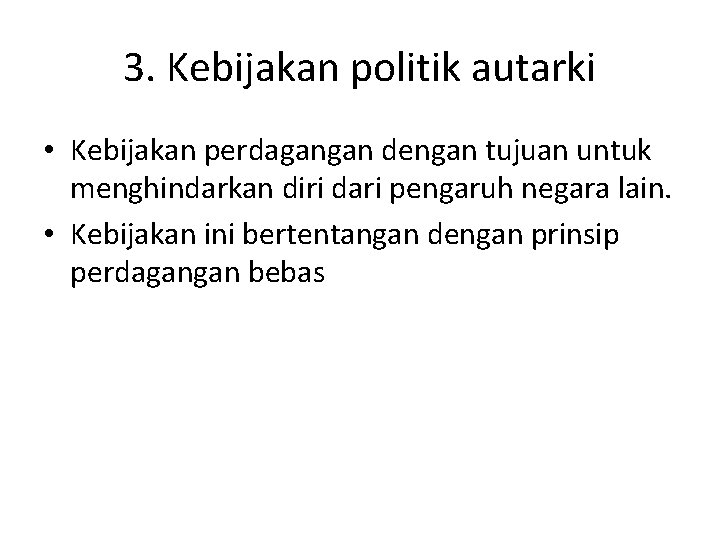 3. Kebijakan politik autarki • Kebijakan perdagangan dengan tujuan untuk menghindarkan diri dari pengaruh