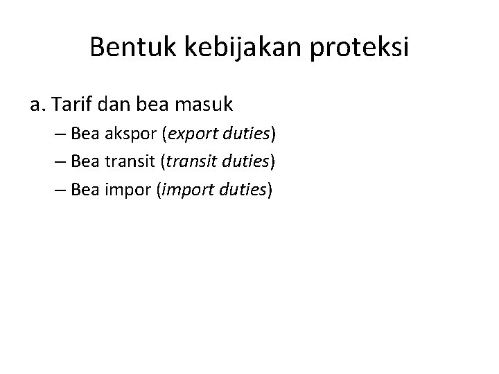 Bentuk kebijakan proteksi a. Tarif dan bea masuk – Bea akspor (export duties) –