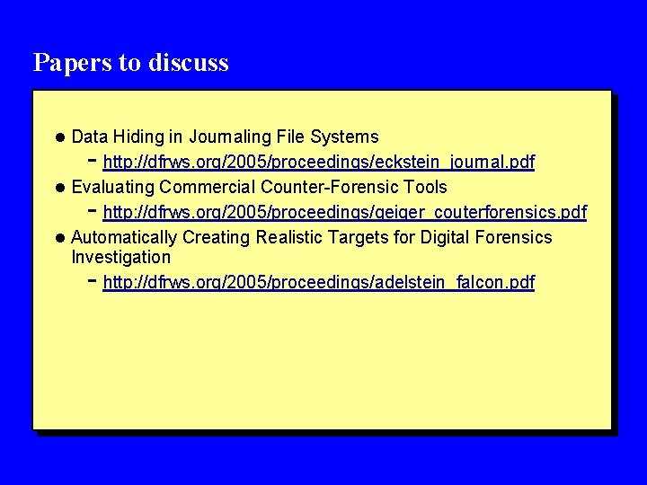Papers to discuss l Data Hiding in Journaling File Systems - http: //dfrws. org/2005/proceedings/eckstein_journal.