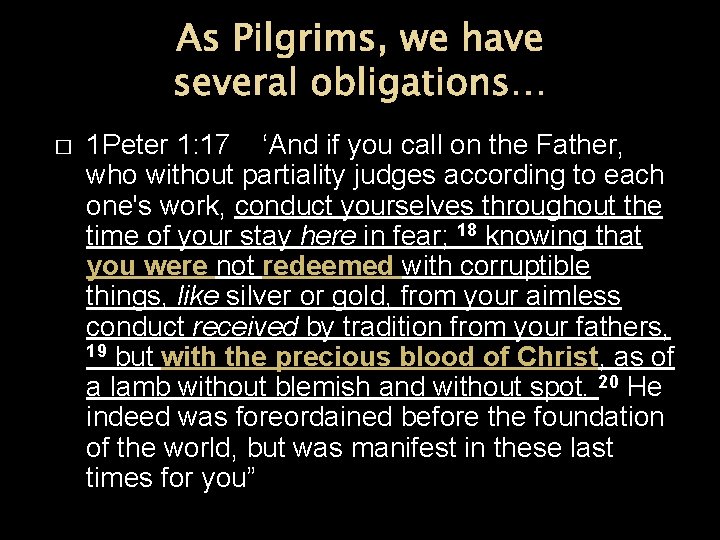 As Pilgrims, we have several obligations… � 1 Peter 1: 17 ‘And if you
