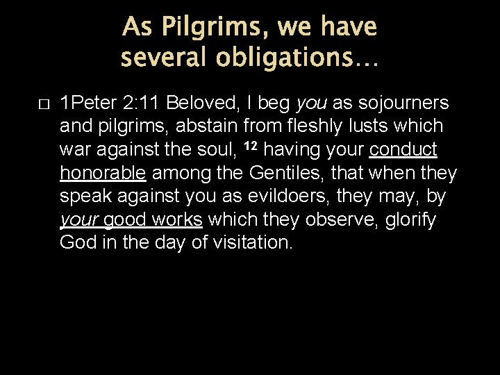 As Pilgrims, we have several obligations… � 1 Peter 2: 11 Beloved, I beg