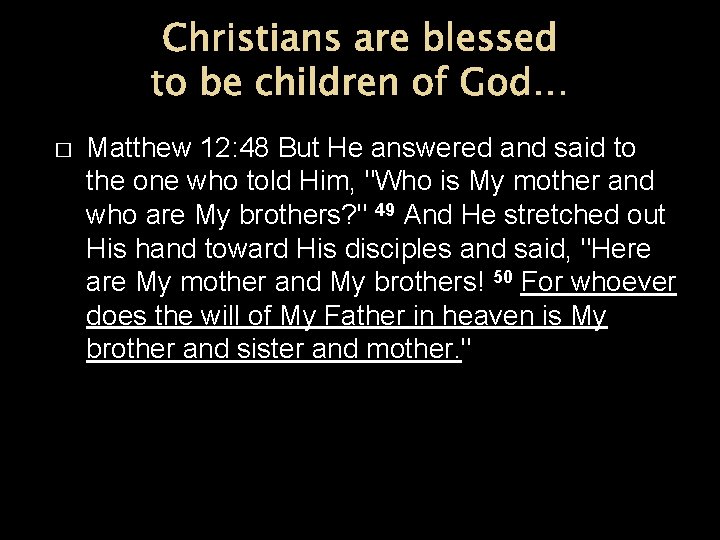 Christians are blessed to be children of God… � Matthew 12: 48 But He