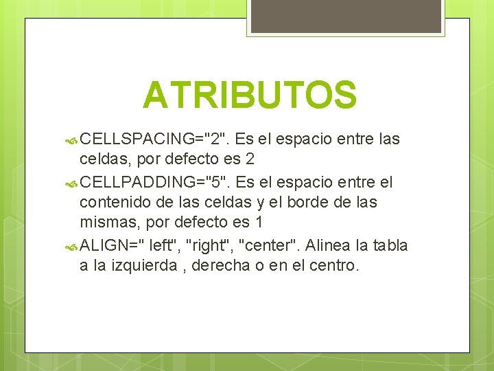 ATRIBUTOS CELLSPACING="2". Es el espacio entre las celdas, por defecto es 2 CELLPADDING="5". Es