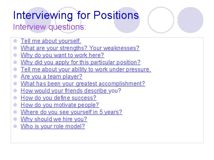 Interviewing for Positions Interview questions: l l l l Tell me about yourself. What