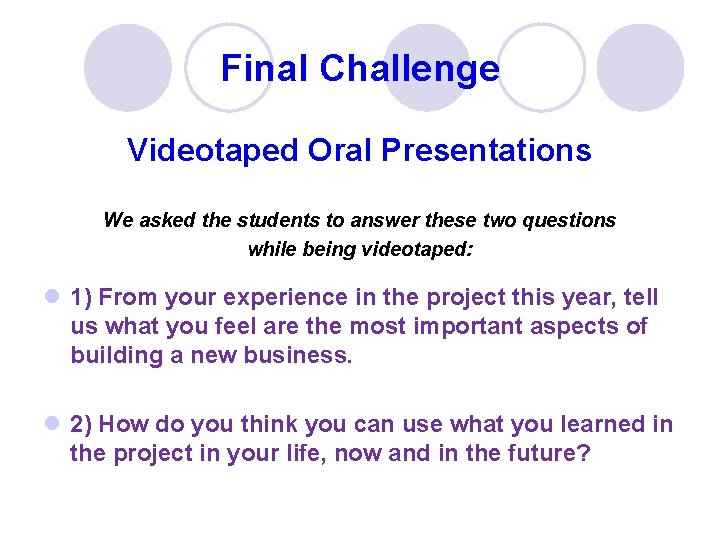 Final Challenge Videotaped Oral Presentations We asked the students to answer these two questions