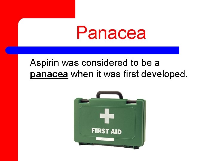 Panacea Aspirin was considered to be a panacea when it was first developed. 