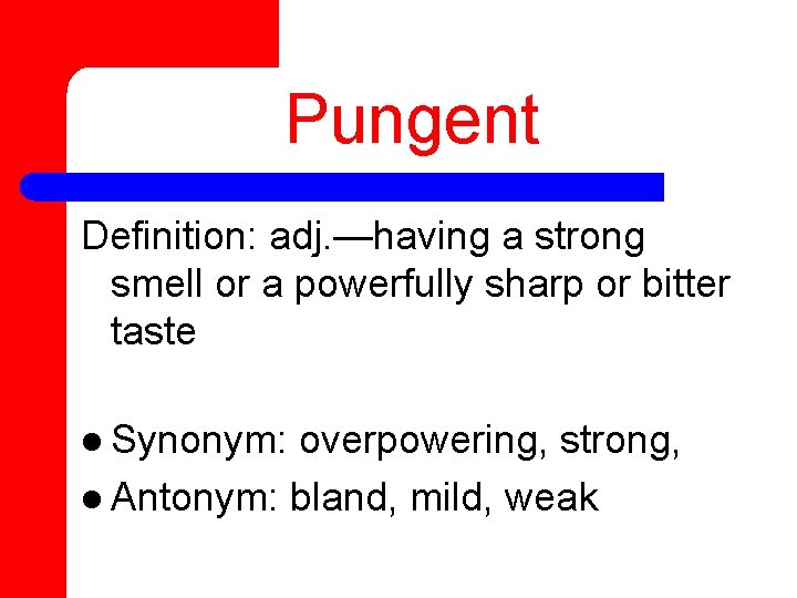 Pungent Definition: adj. —having a strong smell or a powerfully sharp or bitter taste
