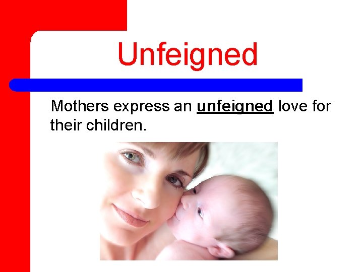 Unfeigned Mothers express an unfeigned love for their children. 