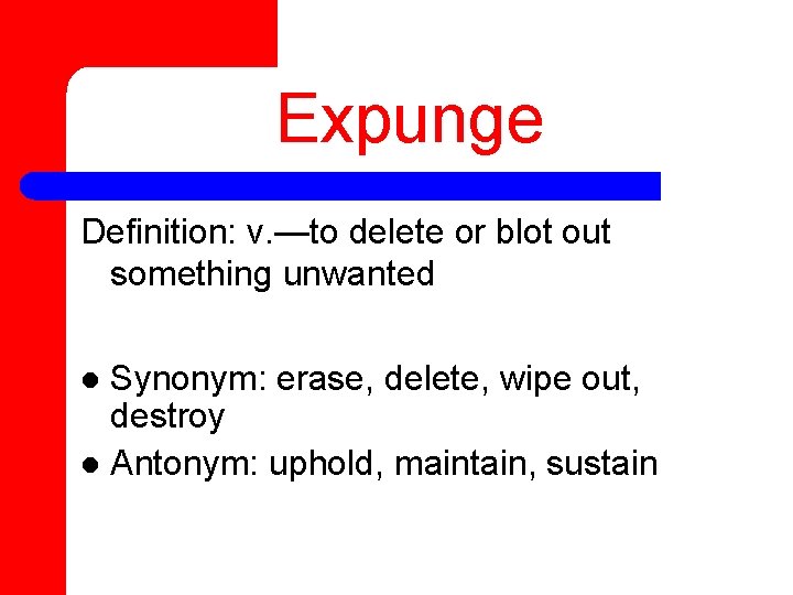 Expunge Definition: v. —to delete or blot out something unwanted Synonym: erase, delete, wipe