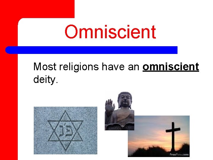 Omniscient Most religions have an omniscient deity. 