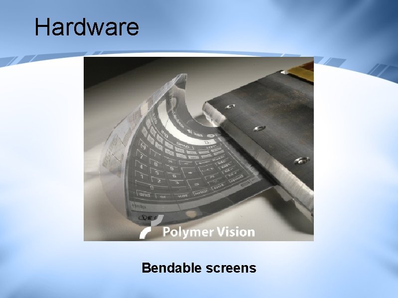 Hardware Bendable screens Hardware Bendable screens