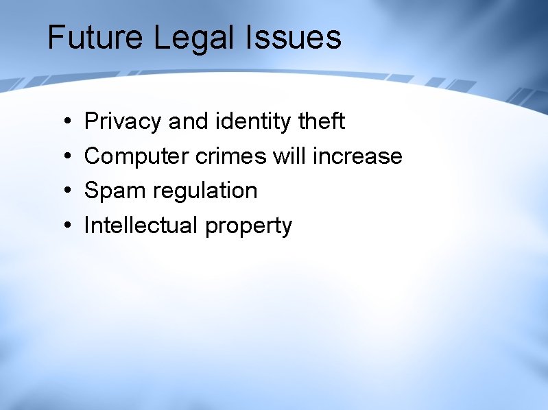 Future Legal Issues • • Privacy and identity theft Computer crimes will increase Spam Future Legal Issues • • Privacy and identity theft Computer crimes will increase Spam