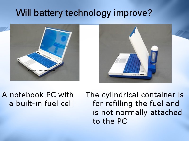 Will battery technology improve? A notebook PC with a built-in fuel cell The cylindrical Will battery technology improve? A notebook PC with a built-in fuel cell The cylindrical