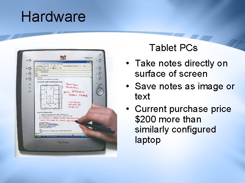 Hardware Tablet PCs • Take notes directly on surface of screen • Save notes Hardware Tablet PCs • Take notes directly on surface of screen • Save notes