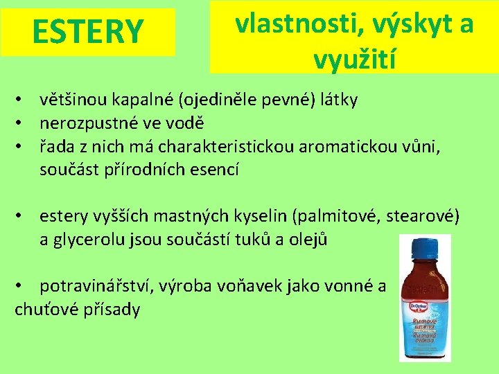 ESTERY vlastnosti, výskyt a využití • většinou kapalné (ojediněle pevné) látky • nerozpustné ve