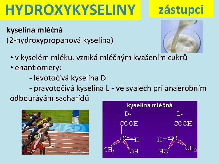 HYDROXYKYSELINY zástupci kyselina mléčná (2 -hydroxypropanová kyselina) • v kyselém mléku, vzniká mléčným kvašením