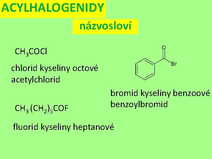 ACYLHALOGENIDY názvosloví CH 3 COCl chlorid kyseliny octové acetylchlorid bromid kyseliny benzoové benzoylbromid CH