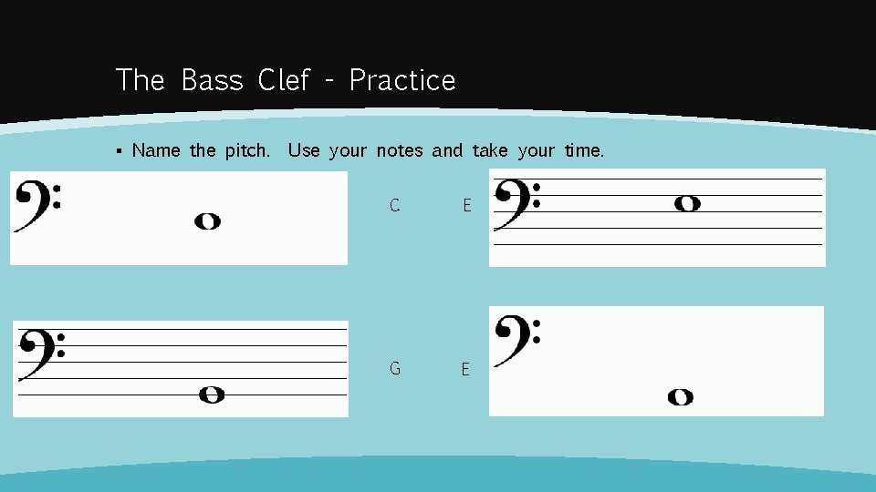The Bass Clef - Practice ▪ Name the pitch. Use your notes and take