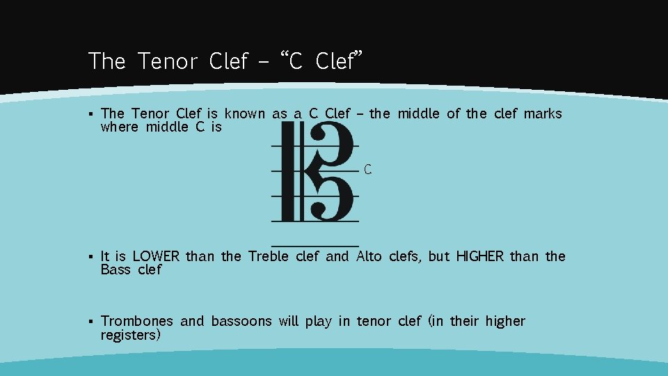 The Tenor Clef – “C Clef” ▪ The Tenor Clef is known as a