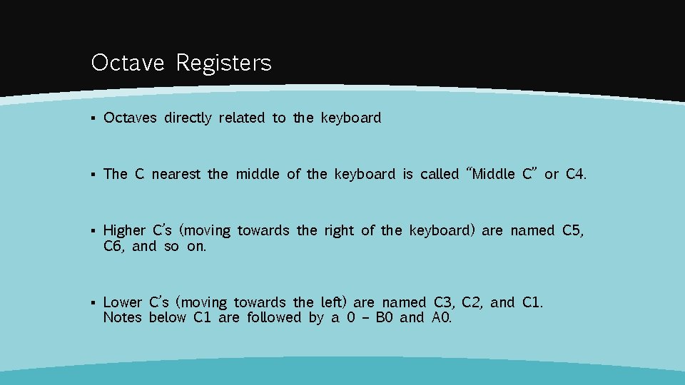 Octave Registers ▪ Octaves directly related to the keyboard ▪ The C nearest the