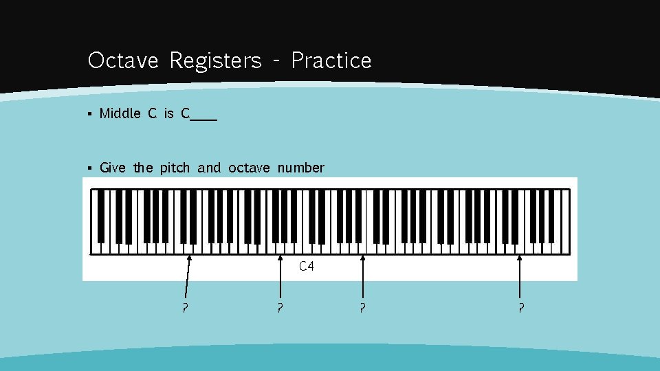 Octave Registers - Practice ▪ Middle C is C____ ▪ Give the pitch and