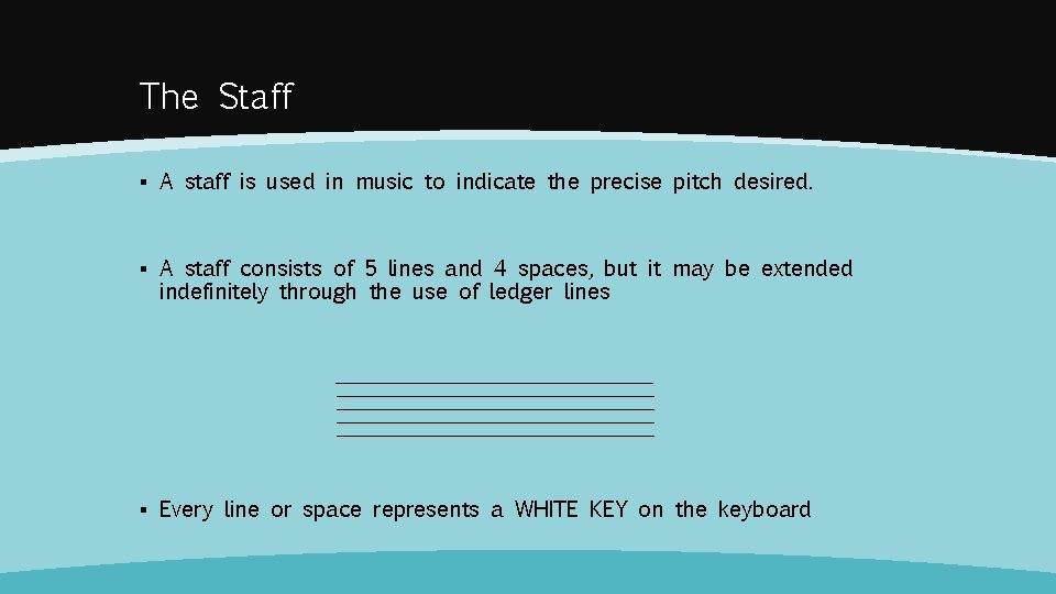The Staff ▪ A staff is used in music to indicate the precise pitch